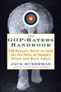 GOP-Haters Handbook: 378 Reasons Never to Vote for the Party of Reagan, Nixon and Bush Again