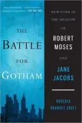 The Battle for Gotham: New York in the Shadow of Robert Moses and Jane Jacobs