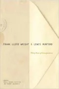 Frank Lloyd Wright and Lewis Mumford: Thirty Years of Correspondence