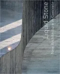 Liquid Stone New Architecture in Concrete