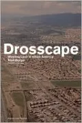 Drosscape: Wasting Land in Urban America