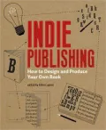 Indie Publishing: How to Design and Produce Your Own Book