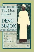 The Man Called Deng Majok: A Biography of Power, Polygyny and Change (The Red Sea Press)