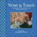 Vows and Toasts: Hundreds of Ways to Say I Do and Here's to You!