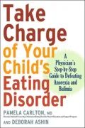 Take Charge of Your Child's Eating Disorder: A Physician's Step-by-Step Guide to Defeating Anorexia and Bulimia