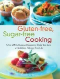 Gluten-free, Sugar-free Cooking: Over 200 Delicious Recipes to Help You Live a Healthier, Allergy-Free Life