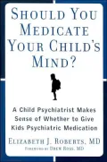 Should You Medicate Your Child's Mind?: A Child Psychiatrist Makes Sense of Whether to Give Kids Psychiatric Medication