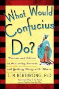 What Would Confucius Do?: Wisdom and Advice on Achieving Success and Getting along with Others