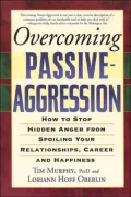 Overcoming Passive-Aggression: How to Stop Hidden Anger from Spoiling Your Relationships, Career and Happiness