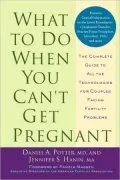 What to Do When You Can't Get Pregnant: The Complete Guide to All the Technologies for Couples Facing Fertility Problems