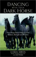 Dancing with Your Dark Horse: How Horse Sense Helps Us Find Balance, Strength and Wisdom