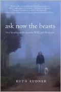 Ask Now the Beasts: Our Kinship with Animals Wild and Domestic