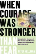 When Courage Was Stronger Than Fear: Remarkable Stories Of Christians And Muslims Who Saved Jews From The Holocaust