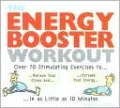 The Energy Booster Workout: Over 70 Stimulating Exercise to Relieve Your Stress and Increase Your Energy in as Little As 10 Minutes