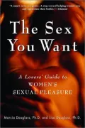 The Sex You Want: A Lover's Guide to Women's Sexual Pleasure