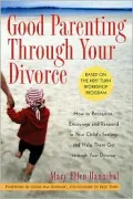 Good Parenting Through Your Divorce How to Recognize, Encourage, and Respond to Your Child's...