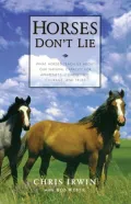 Horses Don't Lie: What Horses Teach Us about Our Natural Capacity for Awareness, Confidence, Courage and Trust