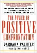Power of Positive Confrontation: The Skills You Need to Know to Handle Conflicts at Work, at Home and in Life