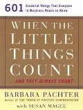 When the Little Things Count...and They Always Count 601 Essential Things That Everyone in B...