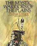 Mystic Warriors of the Plains: The Culture, Arts, Crafts, and Religion of the Plains Indians