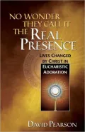 No Wonder They Call It the Real Presence: True Stories of Lives Changed by Christ