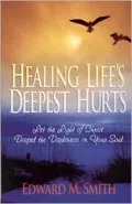 Healing Life's Deepest Hurts: Let the Light of Christ Dispel the Darkness in Your Soul