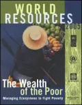 World Resources: The Wealth of the Poor: Managing Ecosystems to Fight Poverty