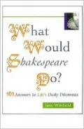 What Would Shakespeare Do?: 101 Answers to Life's Daily Dilemmas