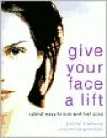 Give Your Face a Lift : Natural Ways to Look and Feel Good