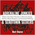 Adrenaline Junkies and Serotonin Seekers: Balance Your Brain Chemistry to Maximize Energy, Stamina, Mental Sharpness, and Emotional Well-Being