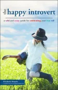 The Happy Introvert: A Wild and Crazy Guide for Celebrating Your True Self