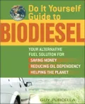 Do It Yourself Guide to Biodiesel: Your Alternative Fuel Solution for Saving Money, Reducing Oil Dependency, and Helping the Planet