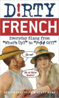Dirty French: Everyday Slang from What's up? to F*%# Off!