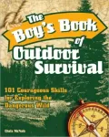 The Boy’s Book of Outdoor Survival: 101 Courageous Skills for Exploring the Dangerous Wild