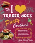 The I Love Trader Joe's Party Cookbook: Delicious Recipes and Entertaining Ideas Using Only Foods and Drinks from the World's Greatest Grocery Store