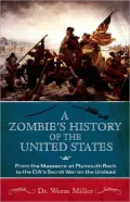 A Zombie’s History of the United States: From the Massacre at Plymouth Rock to the CIA’s Secret War on the Undead