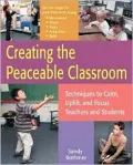Creating the Peaceable Classroom : Techniques to Calm, Uplift, and Focus Teachers and Students