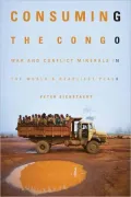 Consuming the Congo: War and Conflict Minerals in the World's Deadliest Place