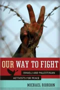 Our Way to Fight: Israeli and Palestinian Activists for Peace