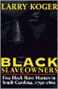 Black Slaveowners: Free Black Slave Masters in South Carolina, 1790-1860