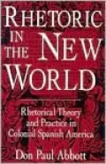 Rhetoric in the New World: Rhetorical Theory and Practice in Colonial Spanish America