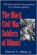 The Black Civil War Soldiers of Illinois : The Story of the Twenty-Ninth U. S. Colored Infantry