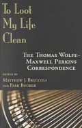 To Loot My Life Clean: The Thomas Wolfe-Maxwell Perkins Correspondence