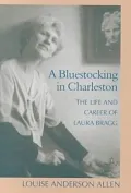 A Bluestocking in Charleston: The Life and Career of Laura Bragg