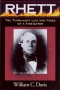 Robert Barnwell Rhett: The Turbulent Life and Times of a Fire-Eater
