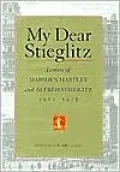 My Dear Stieglitz: Letters of Marsden Hartley and Alfred Stieglitz, 1912-1915