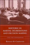 Rhetoric in Martial Deliberations and Decision Making: Cases and Consequences
