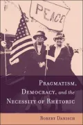 Pragmatism, Democracy, and the Necessity of Rhetoric