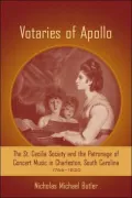 Votaries of Apollo: The St. Cecilia Society and the Patronage of Concert Music in Charleston, South Carolina, 1766-1820