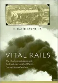 Vital Rails: The Charleston and Savannah Railroad and the Civil War in Coastal South Carolina